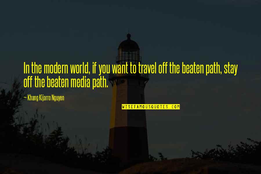 The Beaten Path Quotes By Khang Kijarro Nguyen: In the modern world, if you want to