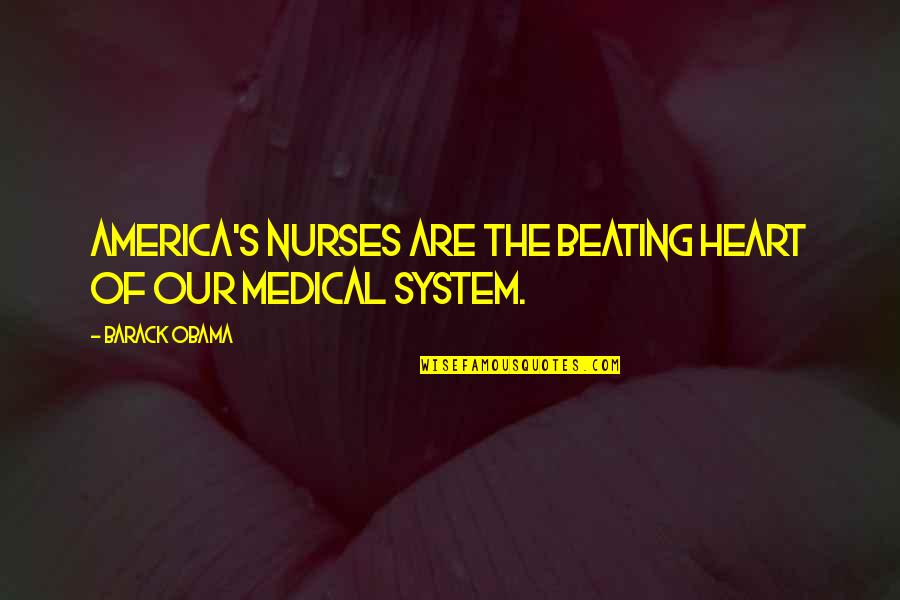 The Beating Heart Quotes By Barack Obama: America's nurses are the beating heart of our