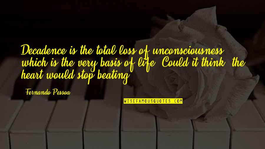 The Beating Heart Quotes By Fernando Pessoa: Decadence is the total loss of unconsciousness, which