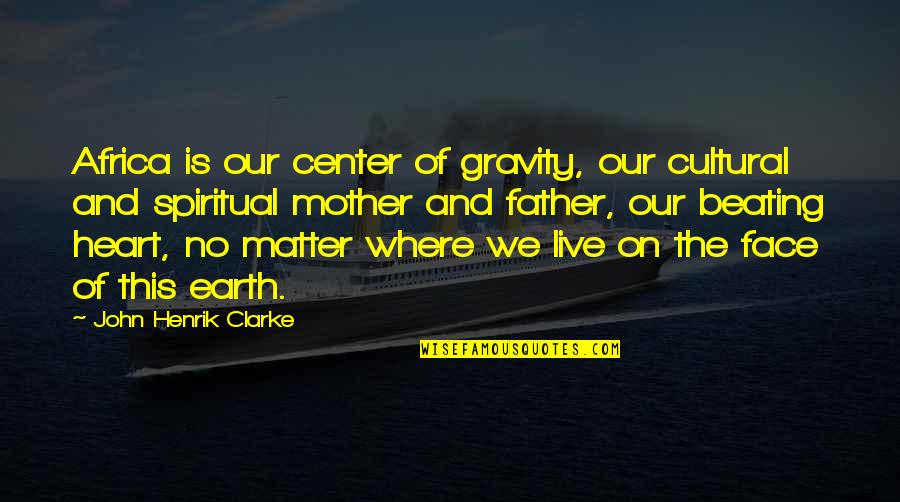The Beating Heart Quotes By John Henrik Clarke: Africa is our center of gravity, our cultural