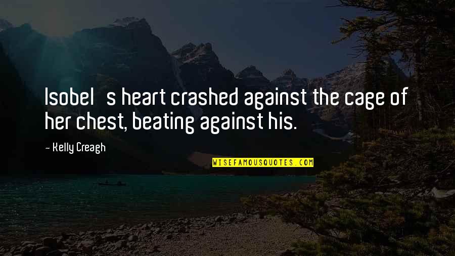 The Beating Heart Quotes By Kelly Creagh: Isobel's heart crashed against the cage of her