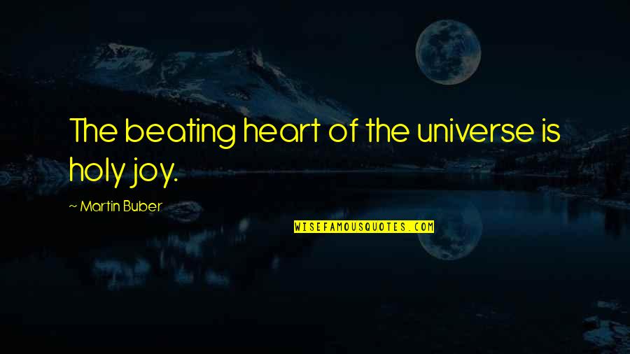 The Beating Heart Quotes By Martin Buber: The beating heart of the universe is holy