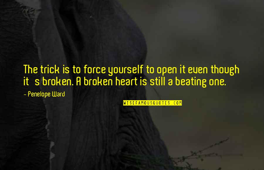 The Beating Heart Quotes By Penelope Ward: The trick is to force yourself to open