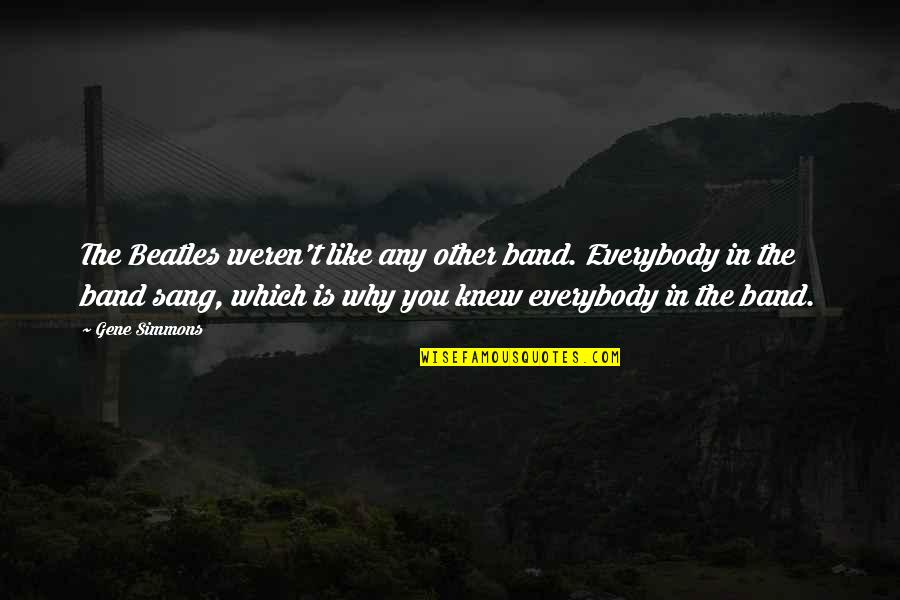 The Beatles Band Quotes By Gene Simmons: The Beatles weren't like any other band. Everybody The Beatles Band Quotes By Gene Simmons: The Beatles weren't like any other band. Everybody