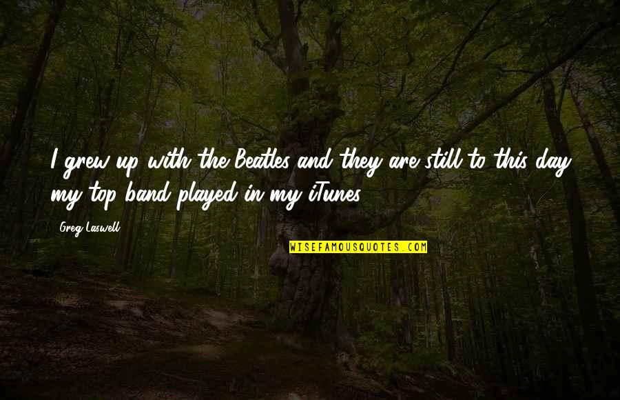 The Beatles Band Quotes By Greg Laswell: I grew up with the Beatles and they