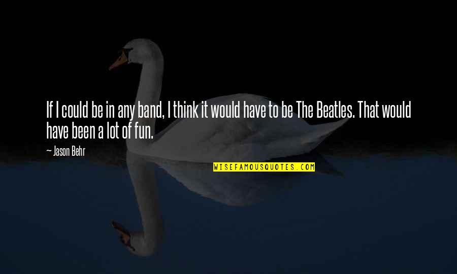 The Beatles Band Quotes By Jason Behr: If I could be in any band, I
