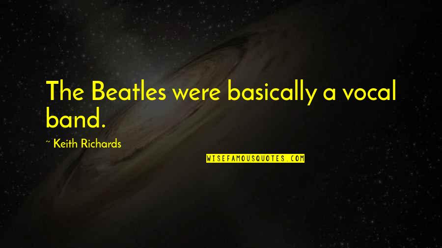 The Beatles Band Quotes By Keith Richards: The Beatles were basically a vocal band.