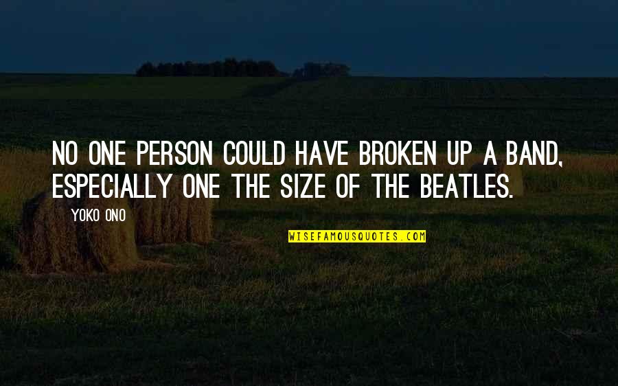 The Beatles Band Quotes By Yoko Ono: No one person could have broken up a