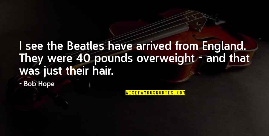 The Beatles Hair Quotes By Bob Hope: I see the Beatles have arrived from England.