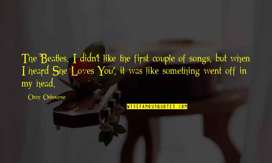 The Beatles Love Song Quotes By Ozzy Osbourne: The Beatles. I didn't like the first couple