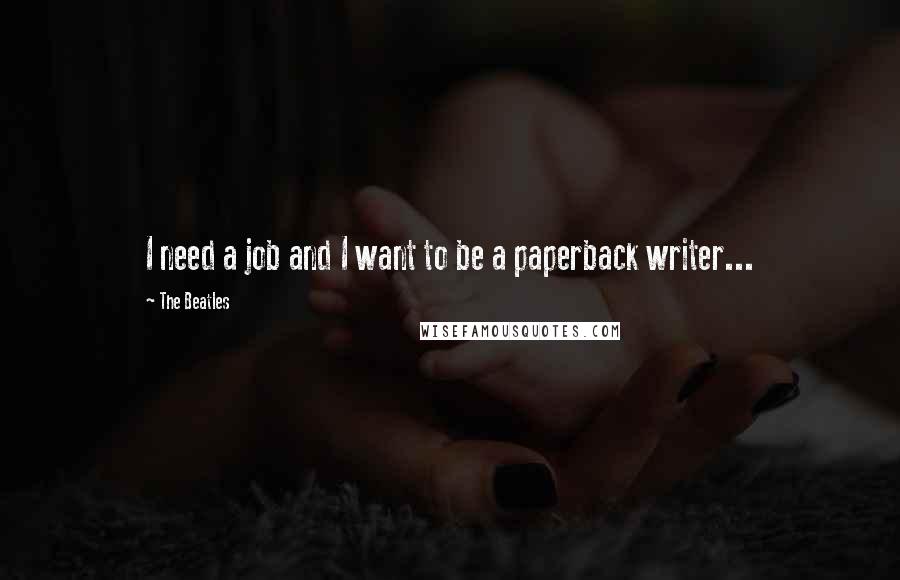 The Beatles quotes: I need a job and I want to be a paperback writer...