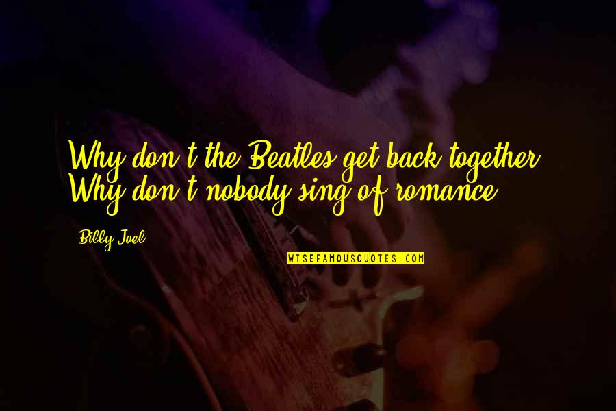 The Beatles Quotes By Billy Joel: Why don't the Beatles get back together? Why