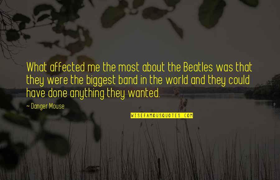 The Beatles Quotes By Danger Mouse: What affected me the most about the Beatles