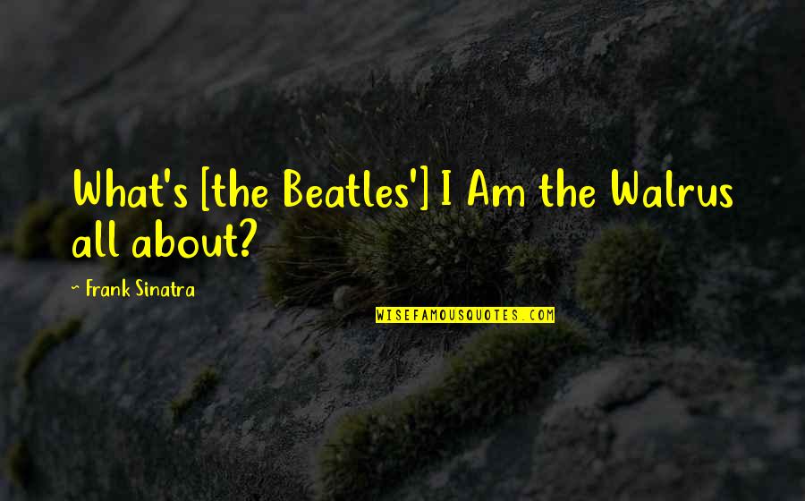 The Beatles Quotes By Frank Sinatra: What's [the Beatles'] I Am the Walrus all