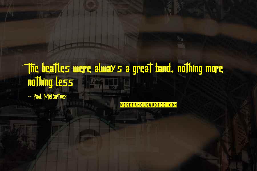 The Beatles Quotes By Paul McCartney: The beatles were always a great band. nothing