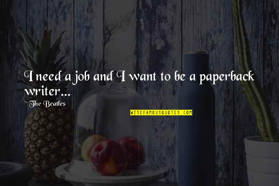 The Beatles Quotes By The Beatles: I need a job and I want to