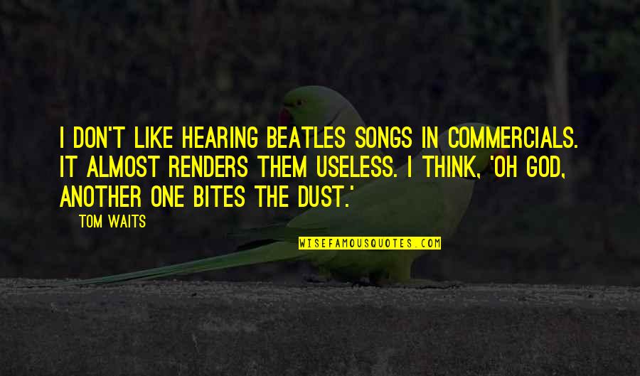 The Beatles Songs Quotes By Tom Waits: I don't like hearing Beatles songs in commercials.
