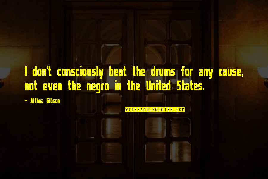 The Beats Quotes By Althea Gibson: I don't consciously beat the drums for any The Beats Quotes By Althea Gibson: I don't consciously beat the drums for any
