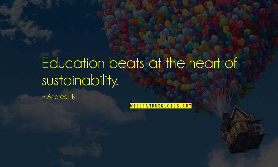 The Beats Quotes By Andrea Illy: Education beats at the heart of sustainability. The Beats Quotes By Andrea Illy: Education beats at the heart of sustainability.