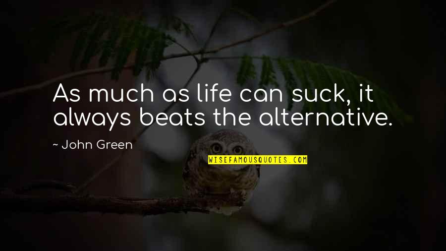 The Beats Quotes By John Green: As much as life can suck, it always