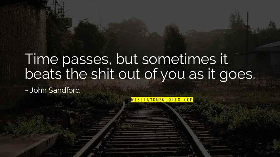 The Beats Quotes By John Sandford: Time passes, but sometimes it beats the shit