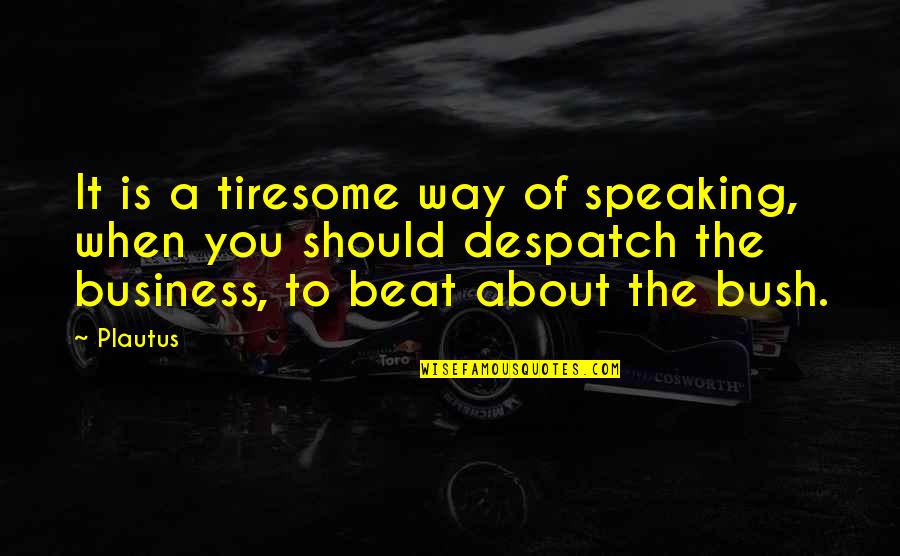 The Beats Quotes By Plautus: It is a tiresome way of speaking, when The Beats Quotes By Plautus: It is a tiresome way of speaking, when