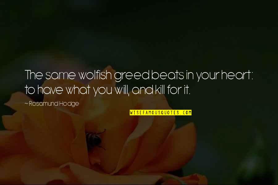 The Beats Quotes By Rosamund Hodge: The same wolfish greed beats in your heart: The Beats Quotes By Rosamund Hodge: The same wolfish greed beats in your heart: