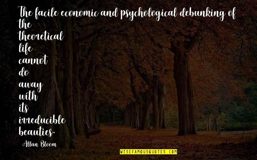 The Beauties Of Life Quotes By Allan Bloom: The facile economic and psychological debunking of the