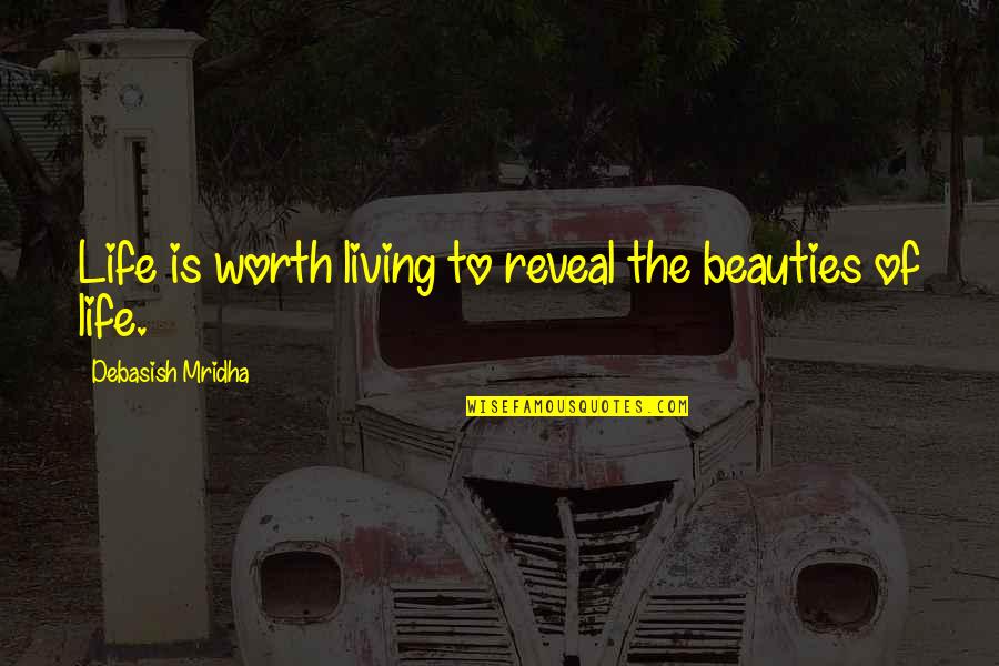 The Beauties Of Life Quotes By Debasish Mridha: Life is worth living to reveal the beauties