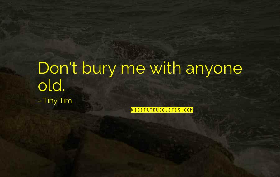 The Beautiful And Damned Quotes By Tiny Tim: Don't bury me with anyone old.