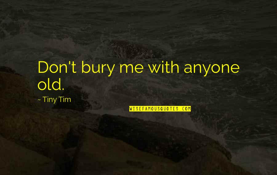The Beautiful And Damned Quotes By Tiny Tim: Don't bury me with anyone old. The Beautiful And Damned Quotes By Tiny Tim: Don't bury me with anyone old.
