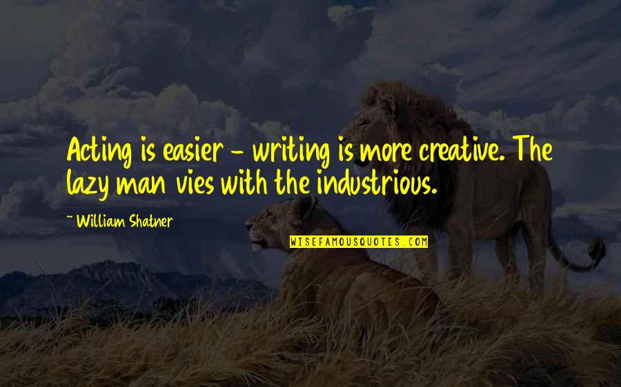 The Beautiful Constraint Quotes By William Shatner: Acting is easier - writing is more creative.