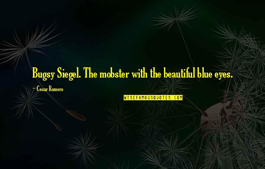 The Beautiful Eyes Quotes By Cesar Romero: Bugsy Siegel. The mobster with the beautiful blue
