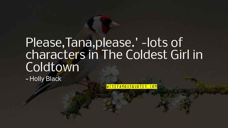 The Beautiful Girl Quotes By Holly Black: Please,Tana,please.' -lots of characters in The Coldest Girl