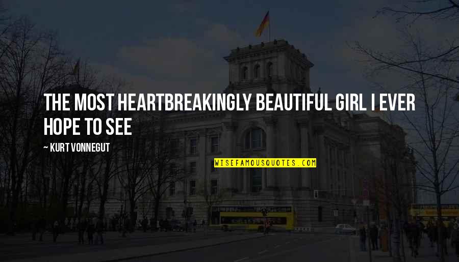 The Beautiful Girl Quotes By Kurt Vonnegut: The most heartbreakingly beautiful girl I ever hope