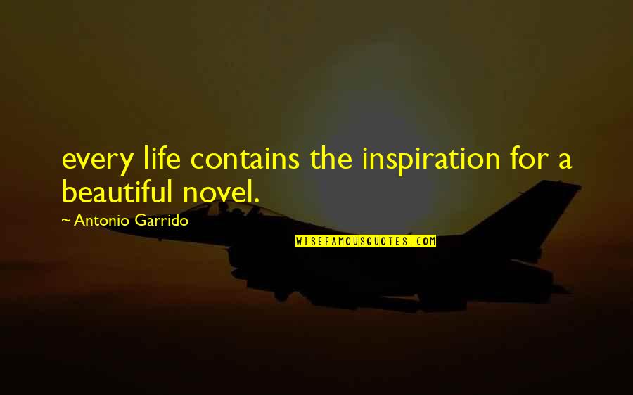 The Beautiful Life Quotes By Antonio Garrido: every life contains the inspiration for a beautiful