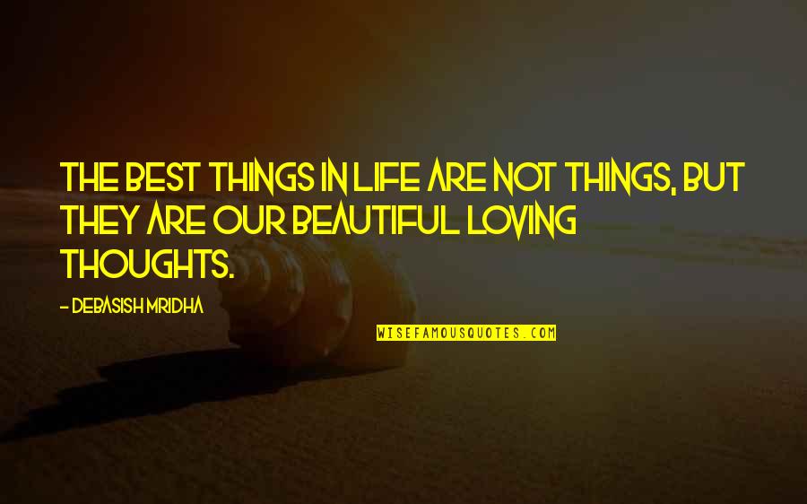 The Beautiful Life Quotes By Debasish Mridha: The best things in life are not things,