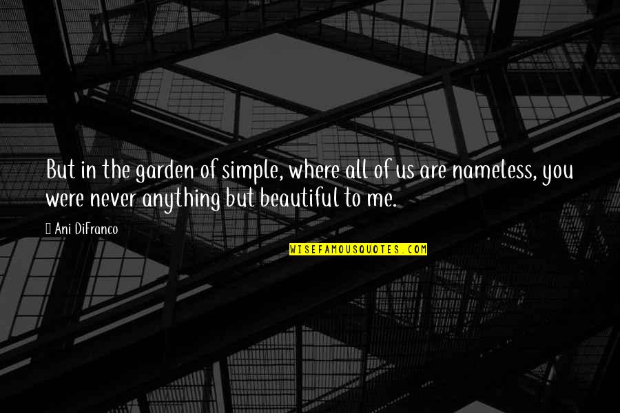 The Beautiful Me Quotes By Ani DiFranco: But in the garden of simple, where all