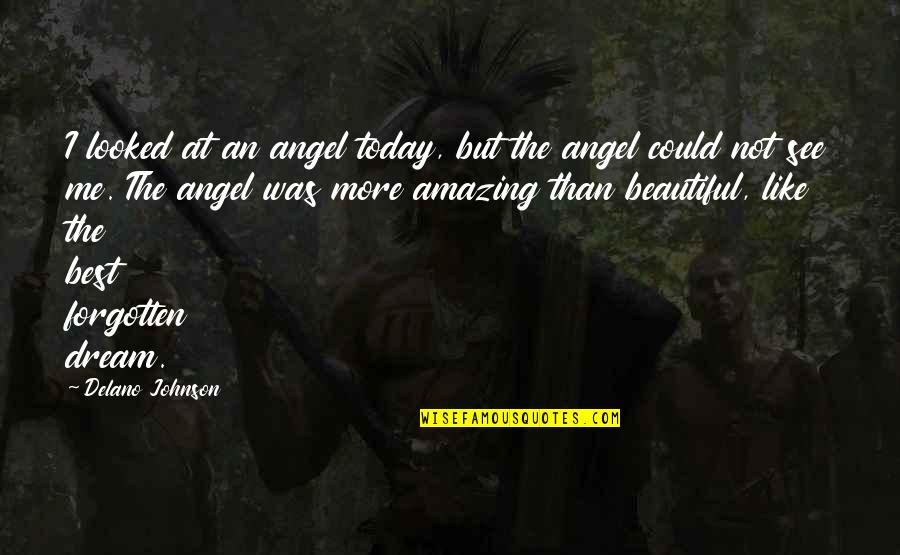 The Beautiful Me Quotes By Delano Johnson: I looked at an angel today, but the The Beautiful Me Quotes By Delano Johnson: I looked at an angel today, but the
