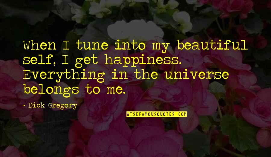 The Beautiful Me Quotes By Dick Gregory: When I tune into my beautiful self, I