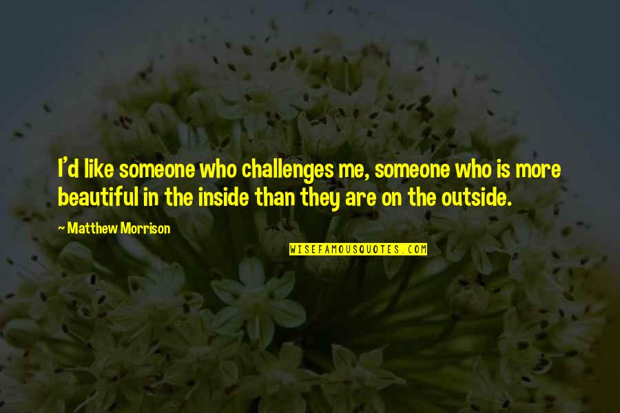 The Beautiful Me Quotes By Matthew Morrison: I'd like someone who challenges me, someone who