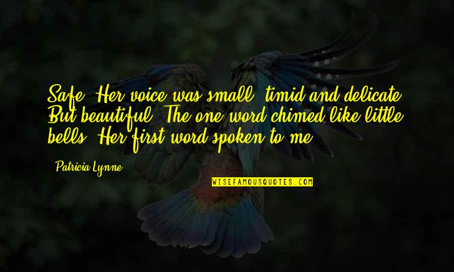 The Beautiful Me Quotes By Patricia Lynne: Safe? Her voice was small, timid and delicate. The Beautiful Me Quotes By Patricia Lynne: Safe? Her voice was small, timid and delicate.