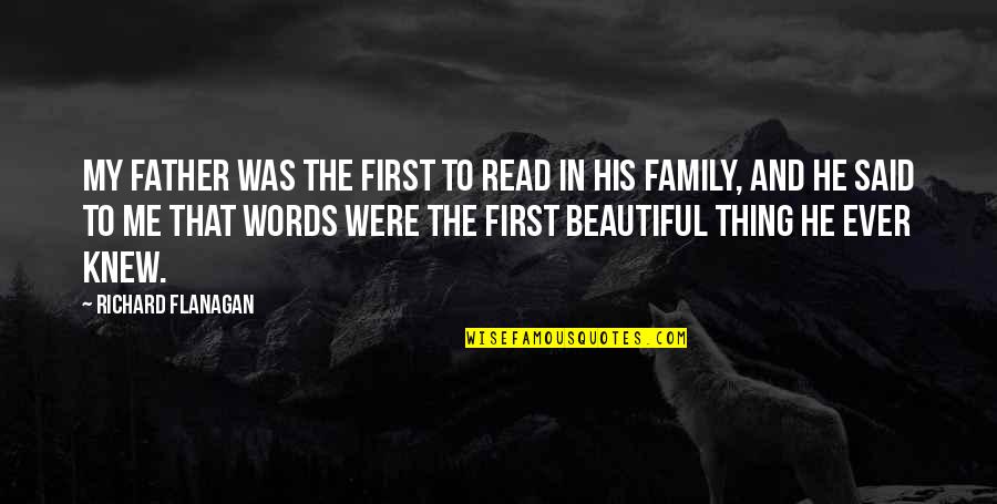 The Beautiful Me Quotes By Richard Flanagan: My father was the first to read in