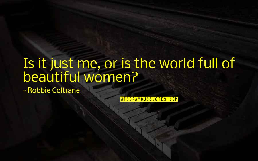 The Beautiful Me Quotes By Robbie Coltrane: Is it just me, or is the world
