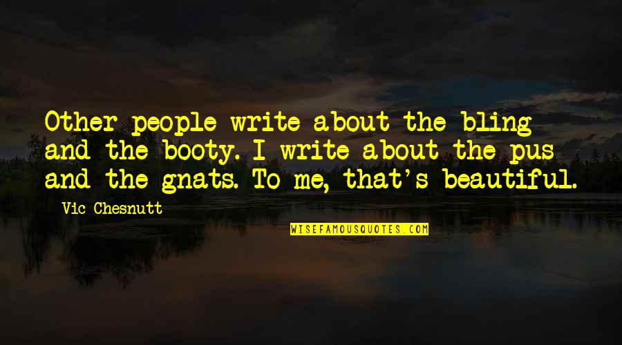 The Beautiful Me Quotes By Vic Chesnutt: Other people write about the bling and the