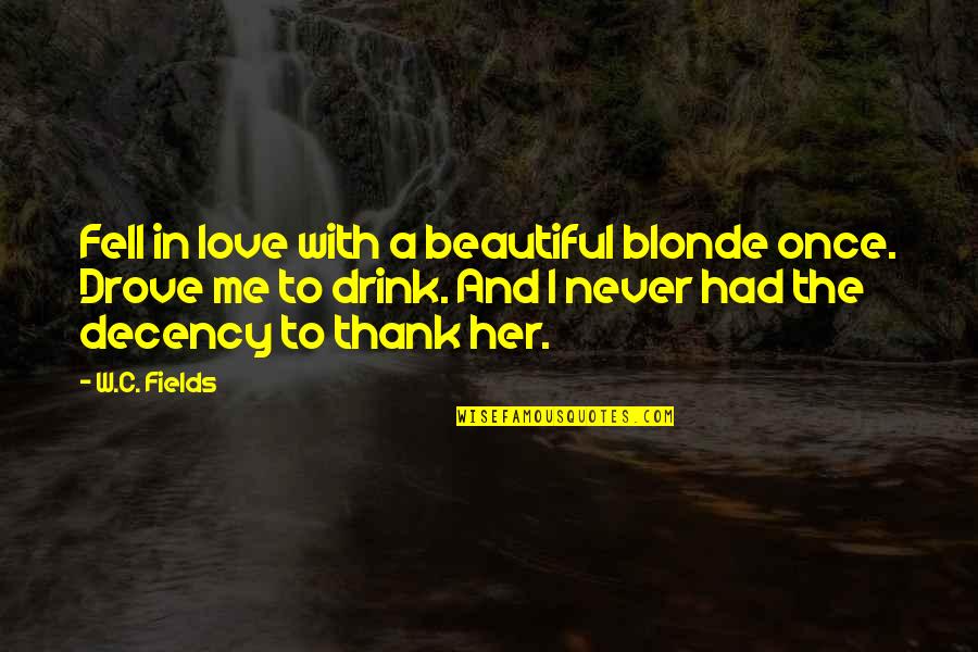 The Beautiful Me Quotes By W.C. Fields: Fell in love with a beautiful blonde once. The Beautiful Me Quotes By W.C. Fields: Fell in love with a beautiful blonde once.