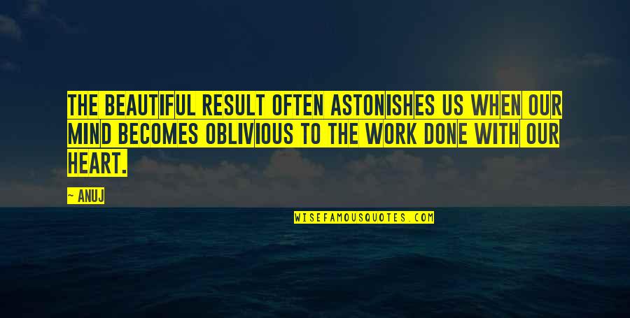 The Beautiful Mind Quotes By Anuj: The beautiful result often astonishes us when our The Beautiful Mind Quotes By Anuj: The beautiful result often astonishes us when our