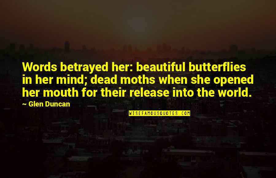 The Beautiful Mind Quotes By Glen Duncan: Words betrayed her: beautiful butterflies in her mind;