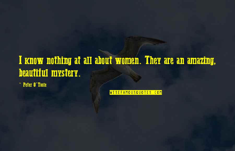 The Beautiful Mystery Quotes By Peter O'Toole: I know nothing at all about women. They