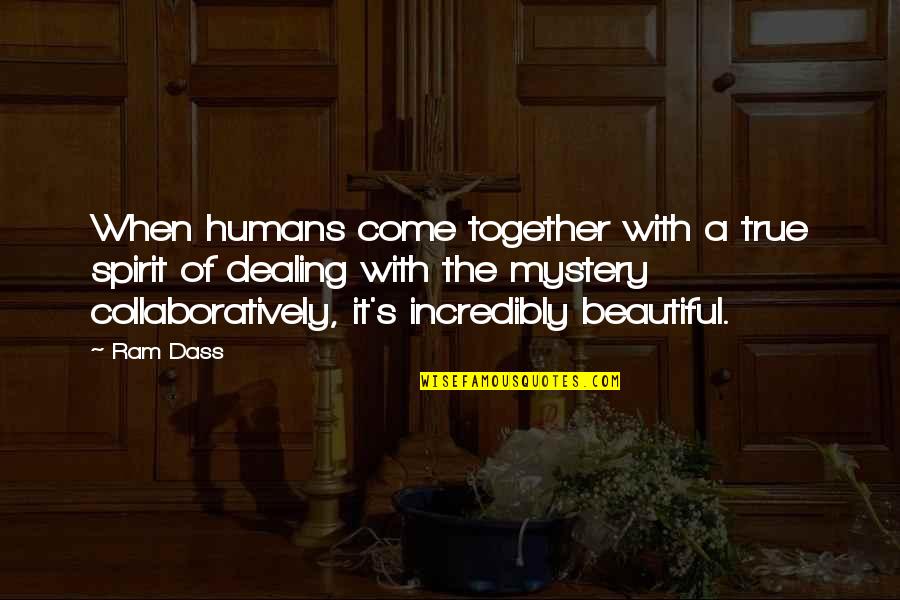 The Beautiful Mystery Quotes By Ram Dass: When humans come together with a true spirit